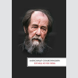  Александр Солженицын: взгляд из XXI века