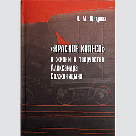 Щедрина Н.М. «Красное Колесо» в жизни и творчестве Александра Солженицына: монография